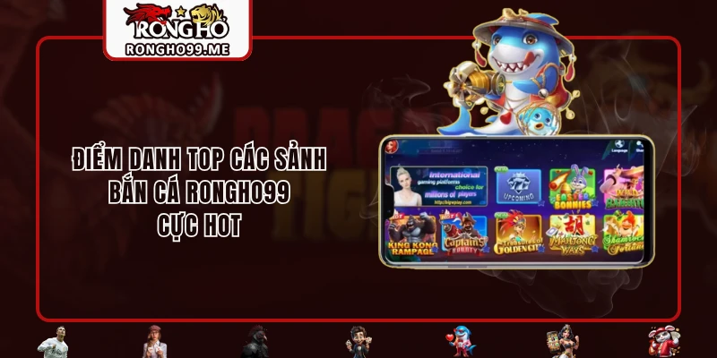 Điểm danh top các sảnh bắn cá RONGHO99 cực hot