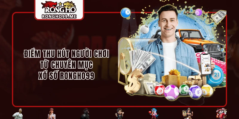 Điểm thu hút người chơi từ chuyên mục xổ số RONGHO99