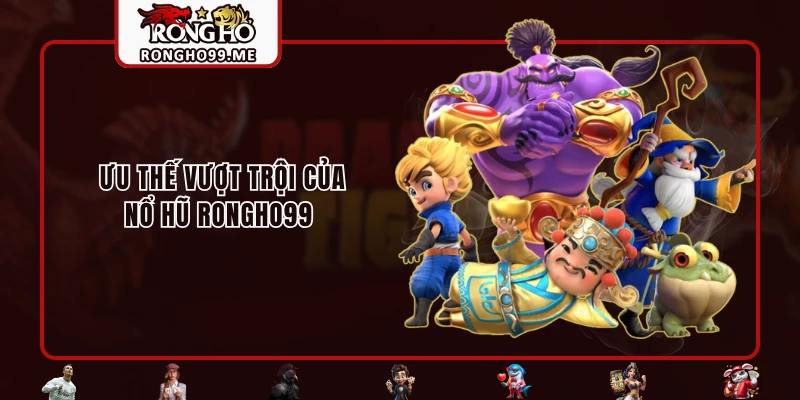 Ưu thế vượt trội của nổ hũ RONGHO99 